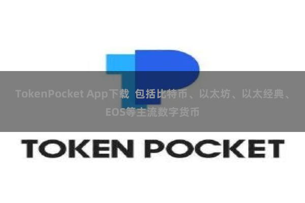 TokenPocket App下载  包括比特币、以太坊、以太经典、EOS等主流数字货币