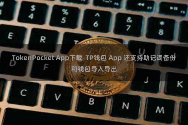 TokenPocket App下载  TP钱包 App 还支持助记词备份和钱包导入导出