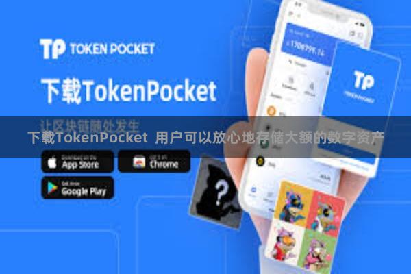 下载TokenPocket  用户可以放心地存储大额的数字资产